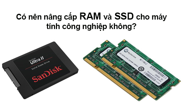 Có nên nâng cấp RAM và SSD cho máy tính công nghiệp