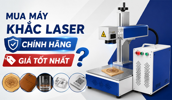 Mua máy khắc laser chính hãng giá tốt nhất ở đâu?